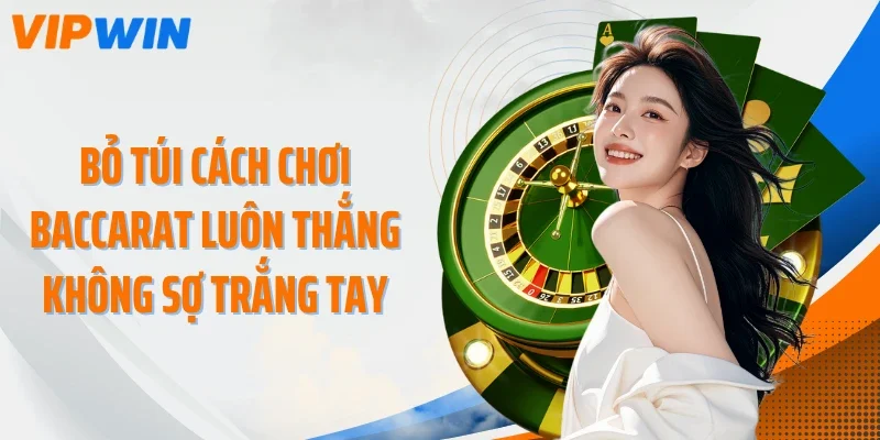 Bỏ túi cách chơi Baccarat luôn thắng không sợ trắng tay