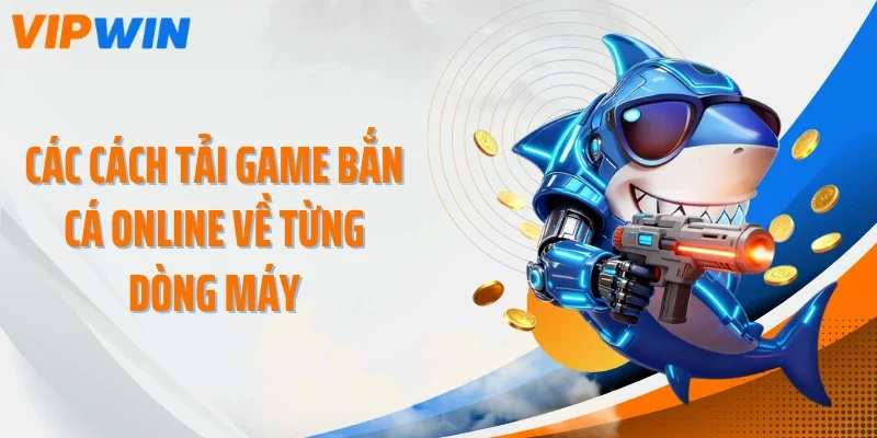 Các cách tải game bắn cá online về từng dòng máy