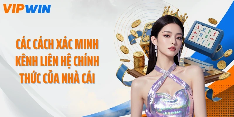 Các cách xác minh kênh liên hệ chính thức của nhà cái