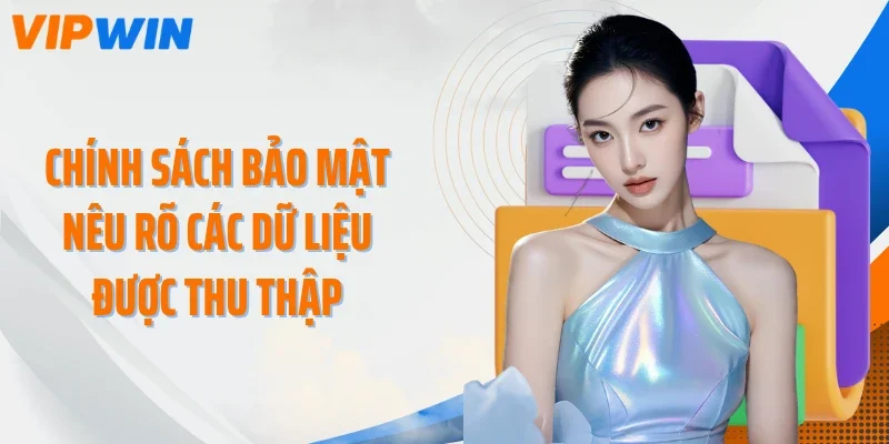 Chính sách bảo mật nêu rõ các dữ liệu được thu thập