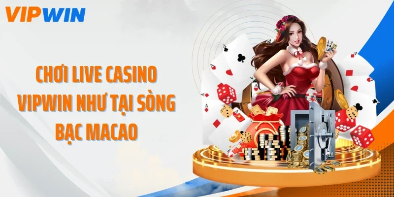 Chơi live casino VIPWIN như tại sòng bạc Macao