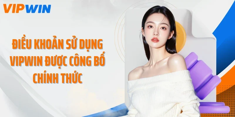 Điều khoản sử dụng VIPWIN được công bố chính thức