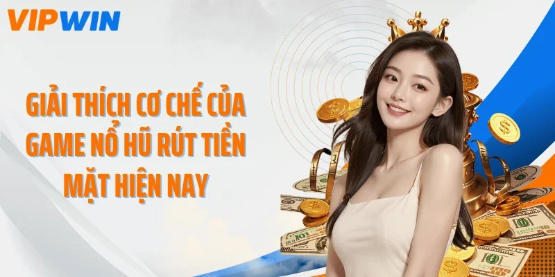 Giải thích cơ chế của game nổ hũ rút tiền mặt hiện nay