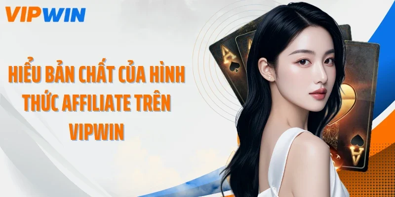 Hiểu bản chất của hình thức Affiliate trên VIPWIN