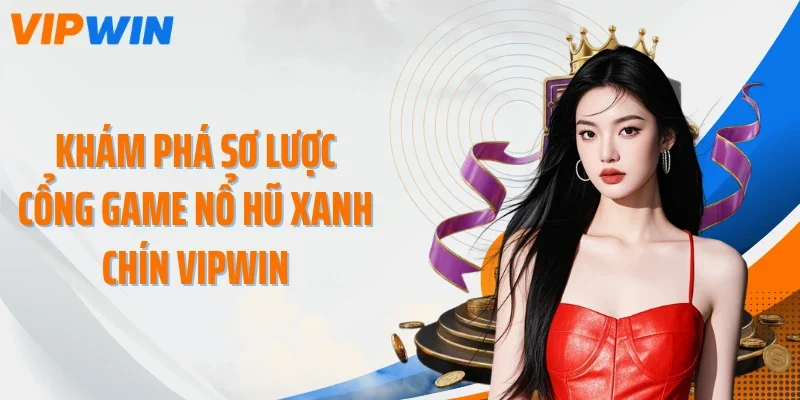 Khám phá sơ lược cổng game nổ hũ xanh chín VIPWIN