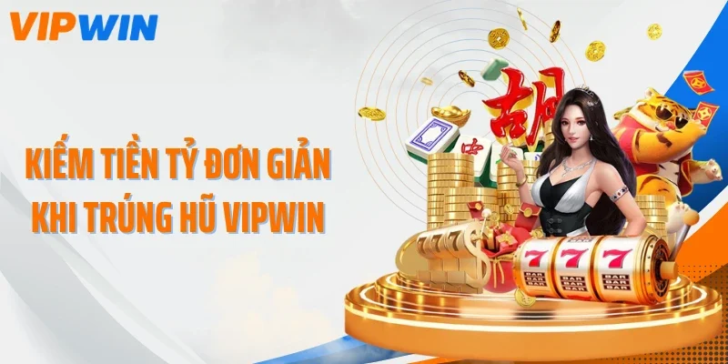 Kiếm tiền tỷ đơn giản khi trúng hũ VIPWIN