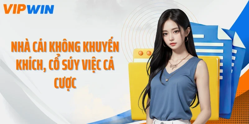 Nhà cái không khuyến khích, cổ súy việc cá cược