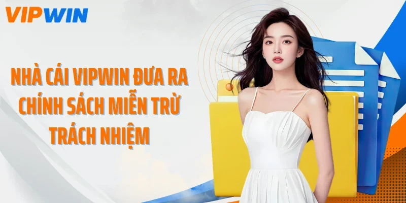 Nhà cái VIPWIN đưa ra chính sách miễn trừ trách nhiệm