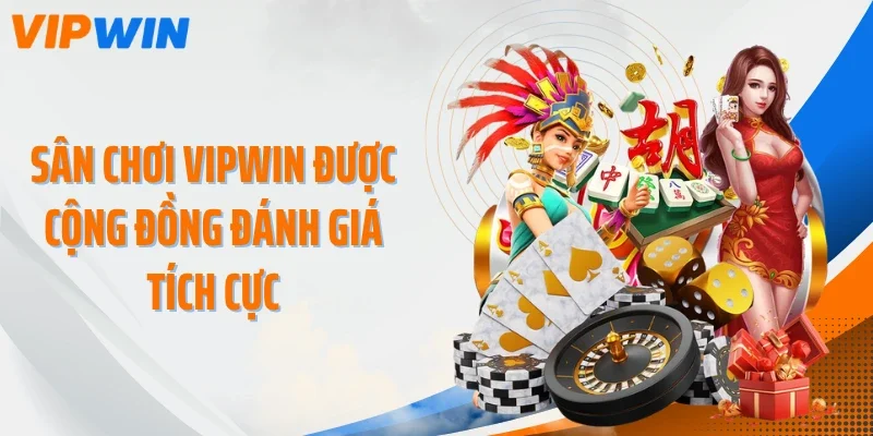 Sân chơi VIPWIN được cộng đồng đánh giá tích cực