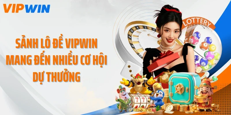 Sảnh lô đề VIPWIN mang đến nhiều cơ hội dự thưởng