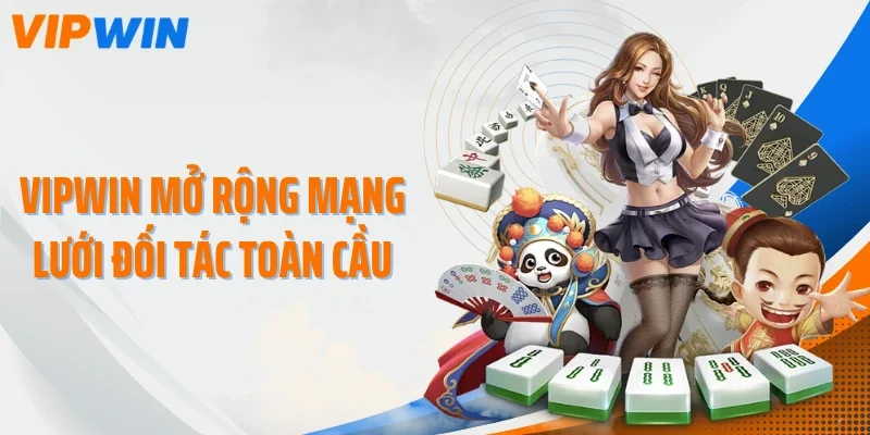 VIPWIN mở rộng mạng lưới đối tác toàn cầu